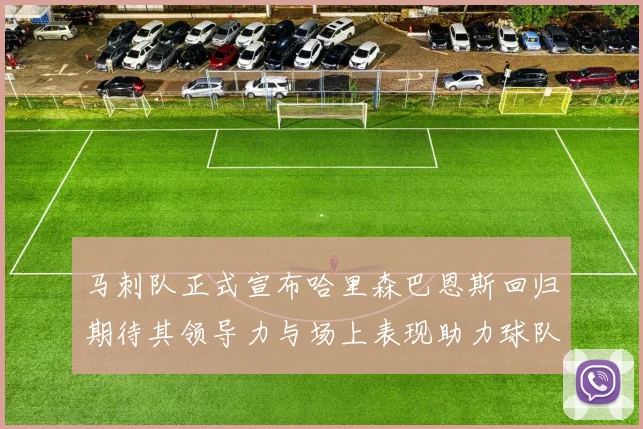 马刺队正式宣布哈里森巴恩斯回归期待其领导力与场上表现助力球队
