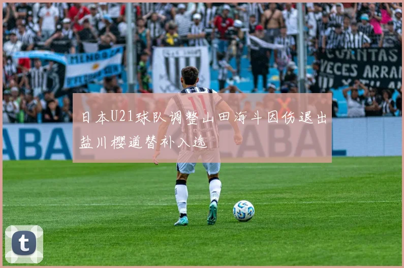 日本U21球队调整山田海斗因伤退出盐川樱道替补入选